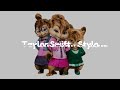 Taylor swift  style chipmunk version audio