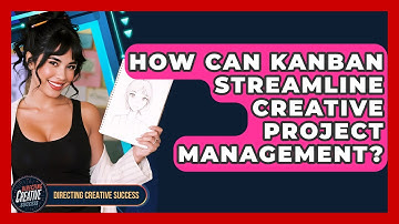 How Can Kanban Streamline Creative Project Management? - Directing Creative Success