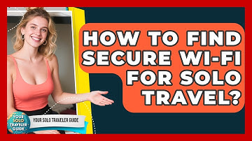How To Find Secure Wi-Fi For Solo Travel? - Your Solo Traveler Guide