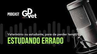 Podcast GDVet - Vet, pare de perder tempo estudando errado.