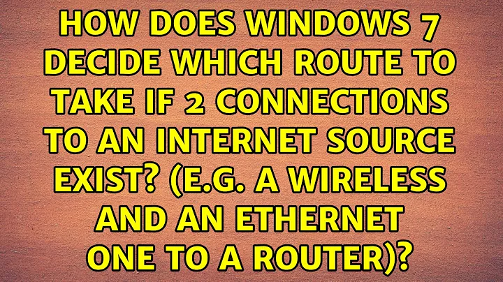 How does Windows 7 decide which route to take if 2 connections to an internet source exist?...