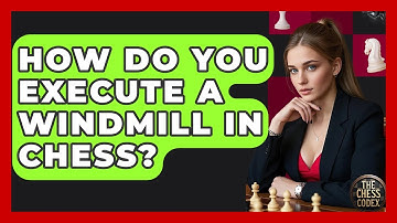 How Do You Execute A Windmill In Chess? - The Chess Codex