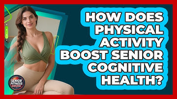 How Does Physical Activity Boost Senior Cognitive Health? - Senior Fitness Simplified
