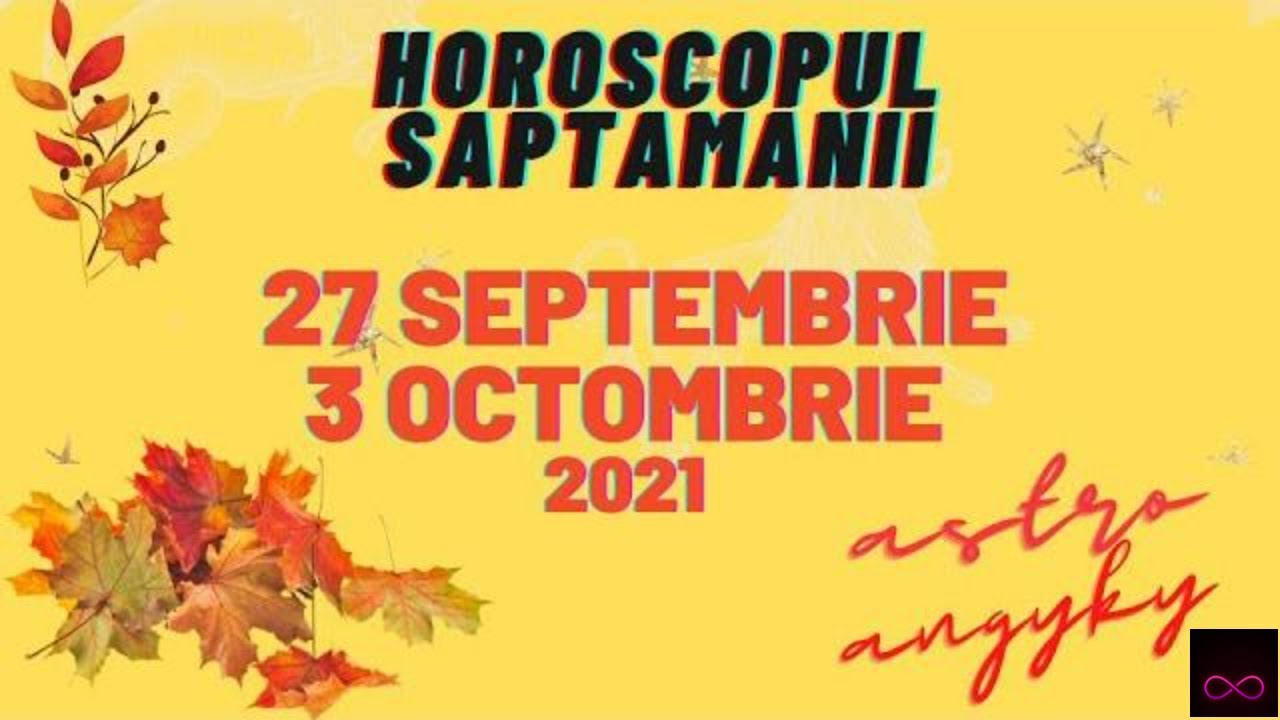 HOROSCOPUL SAPTAMANII 27 SEPTEMBRIE   3 OCTOMBRIE 2021