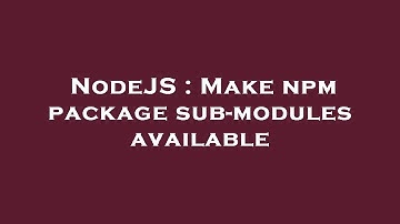 NodeJS : Make npm package sub-modules available