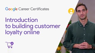 Introduction to building customer loyalty online | Google Digital Marketing & E-commerce Certificate
