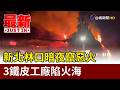 新北林口暗夜竄惡火 3鐵皮工廠陷火海【最新快訊】