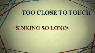 Too Close to Touch - Sinking So Long (lyrics)