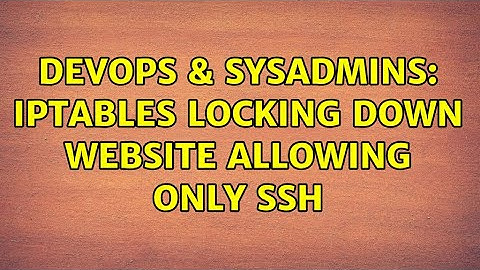 DevOps & SysAdmins: IPtables locking down website allowing only SSH (3 Solutions!!)