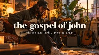 the full gospel of john [indie pop, melodic trap & worship | christian music playlist]