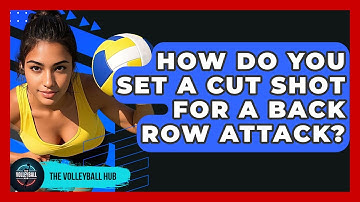 How Do You Set A Cut Shot For A Back Row Attack? - The Volleyball Hub