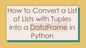 How to Convert a List of Lists with Tuples into a DataFrame in Python