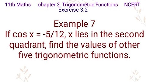 If cos x = -5/12,x lies in the second quadrant,find the values of other five trigonometric functions