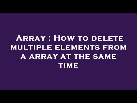 Array : How to delete multiple elements from a array at the same time