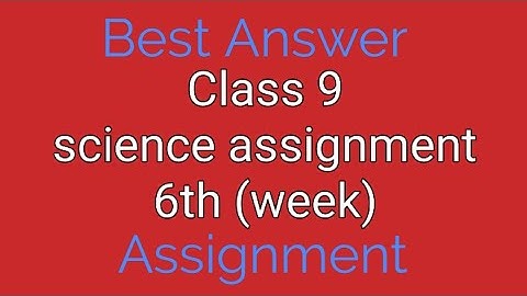 Class 9 science assignment 6th week