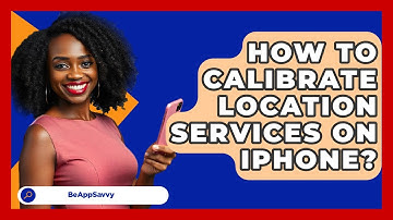 How To Calibrate Location Services On IPhone? - Be App Savvy