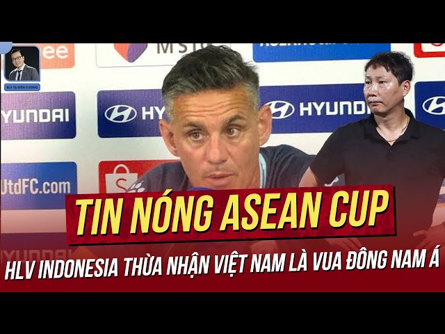 Tin nóng 4/8: HLV Indonesia thừa nhận Việt Nam là Vua ĐNÁ! VN nhận thưởng nóng 2 tỷ từ bầu Thụy!