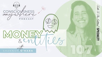 E107 Money & Entities | Consciousness Anywhere Podcast @ShannonOHara @talktotheentities