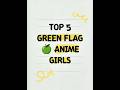 Part 1 | Top 5 Green flag anime girls 🍏☺️