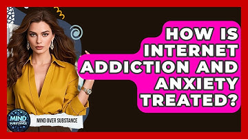 How Is Internet Addiction And Anxiety Treated? - Mind Over Substance