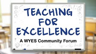 TEACHING FOR EXCELLENCE: A WYES Community Forum