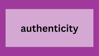 Authenticity | Definition, Origin and Key Differences