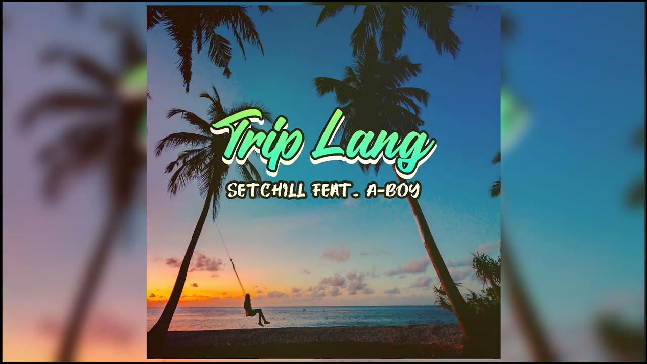 TRIP LANG - SETHCHILL FT ABOY