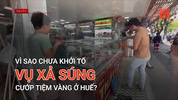 VÌ SAO CHƯA KHỞI TỐ VỤ XẢ SÚNG CƯỚP TIỆM VÀNG Ở HUẾ? | VTC9