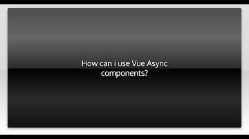 How can i use Vue Async components?