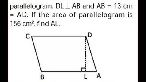 ABCD is a parallelogram. DL ⊥ AB and AB=13cm=AD.If the area of parallelogram is 156 cm^2, find AL..