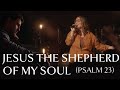Jesus the shepherd of my soul psalm 23  official
