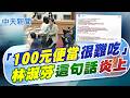 【鄭亦真報新聞】「"100元便當"很難吃」"林淑芬"這句話"炎上"｜便當難吃"傷尊嚴"? 葛如鈞緩頰:林淑芬沒惡意 精華版 20260630 @中天電視CtiTv