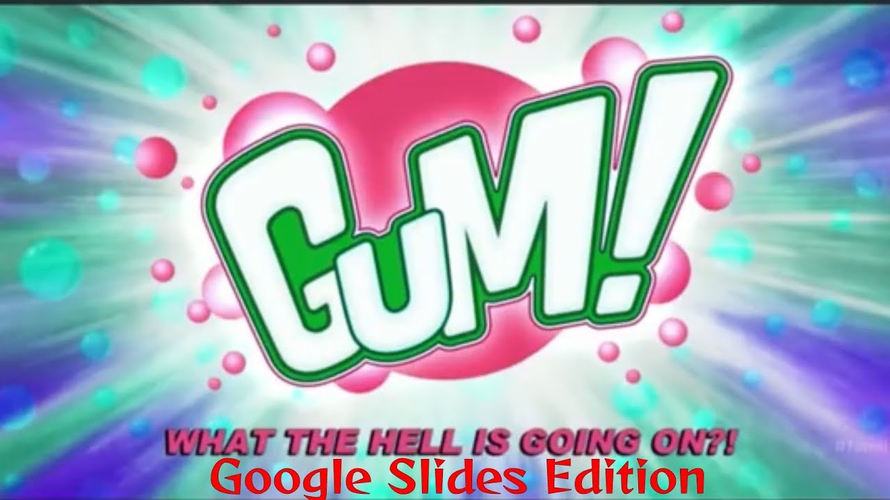 Gum What The Hell Is Going On Google Slides Edition YouTube