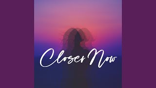 Closer Now