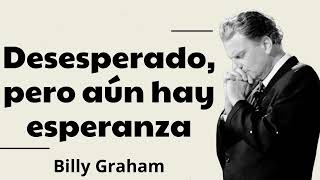 Desesperado, pero aún hay esperanza  Billy Graham 2024