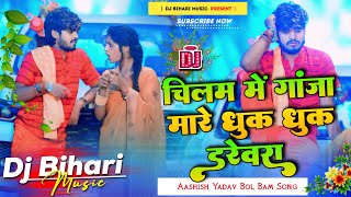Dj Bihari Music | Chilam Me Ganja Mare Dhuk Dhuk Darevara | aashish yadav bol bam song | dj remix