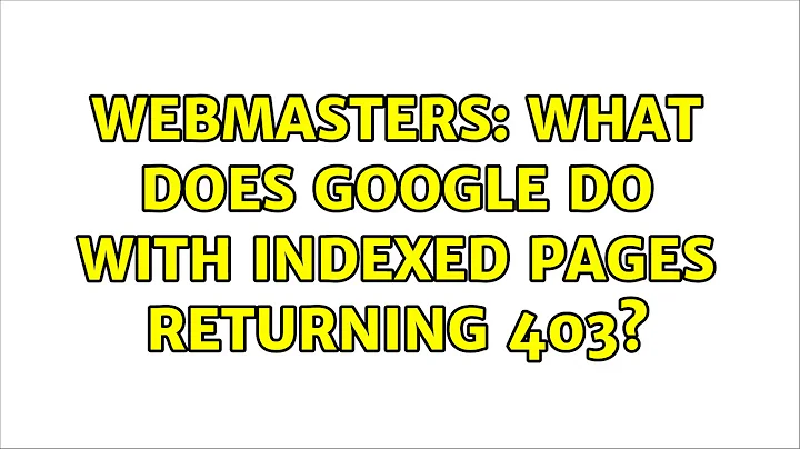 Webmasters: What does Google do with indexed pages returning 403? (2 Solutions!!)
