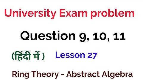 University Exam problem - Question 9, 10, 11-  Ring Theory -  Algebra