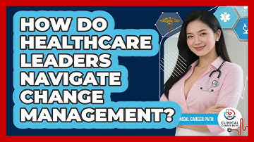 How Do Healthcare Leaders Navigate Change Management? - Clinical Career Path