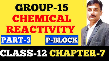 CLASS 12 CHAPTER 7 PART-3 P-BLOCK ELEMENTS I GROUP-15  CHEMICAL REACTIVITY OF 15 GROUP ELEMENTS