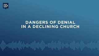 Dangers of Denial in a Declining Church (Mark Clifton)