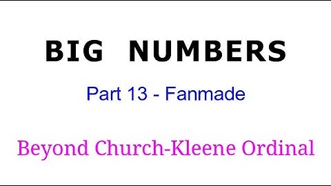 BIG NUMBERS (Part 13 - Fanmade) | Beyond Church Kleene Ordinal