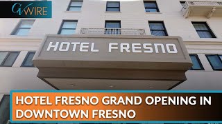 Hotel Fresno Grand Opening in Downtown Fresno