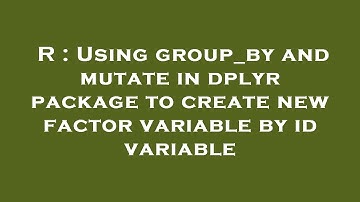 R : Using group_by and mutate in dplyr package to create new factor variable by id variable