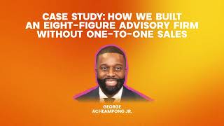Case Study: How We Built an Eight-Figure Advisory Firm Without One-To-One Sales