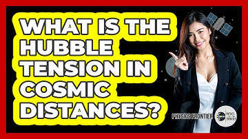 What Is The Hubble Tension In Cosmic Distances? - Physics Frontier