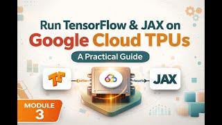 Run TensorFlow & JAX on Google Cloud TPUs: A Practical Guide | Module 3.2