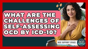What Are The Challenges Of Self-assessing OCD By ICD-10? - OCD Support Space