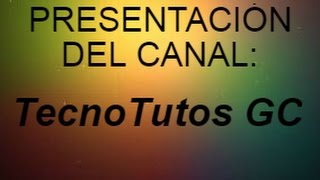 Presentacion Del Canal Tecno Tutos Gc
