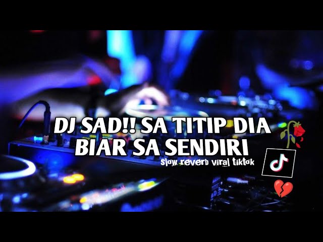 DJ SAD SA TITIP DIA X BIARKAN SA SENDIRI || SLOWEED VIRAL TIKTOK class=